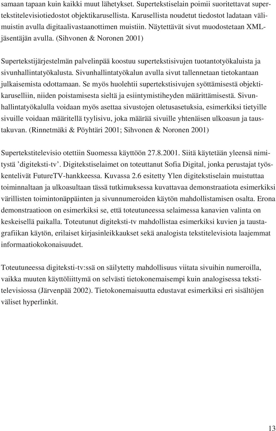 (Sihvonen & Noronen 2001) Supertekstijärjestelmän palvelinpää koostuu supertekstisivujen tuotantotyökaluista ja sivunhallintatyökalusta.