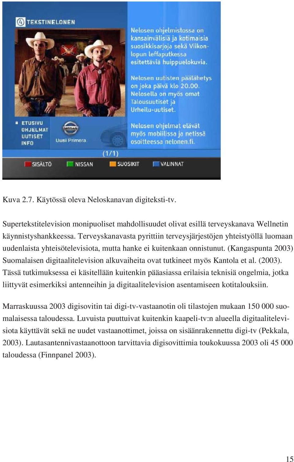 (Kangaspunta 2003) Suomalaisen digitaalitelevision alkuvaiheita ovat tutkineet myös Kantola et al. (2003).