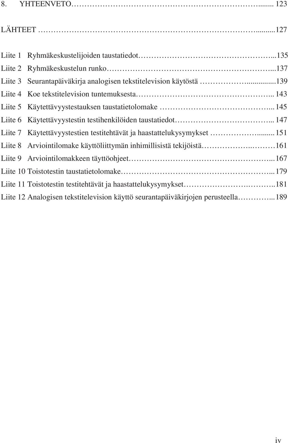 .. 147 Liite 7 Käytettävyystestien testitehtävät ja haastattelukysymykset... 151 Liite 8 Arviointilomake käyttöliittymän inhimillisistä tekijöistä.