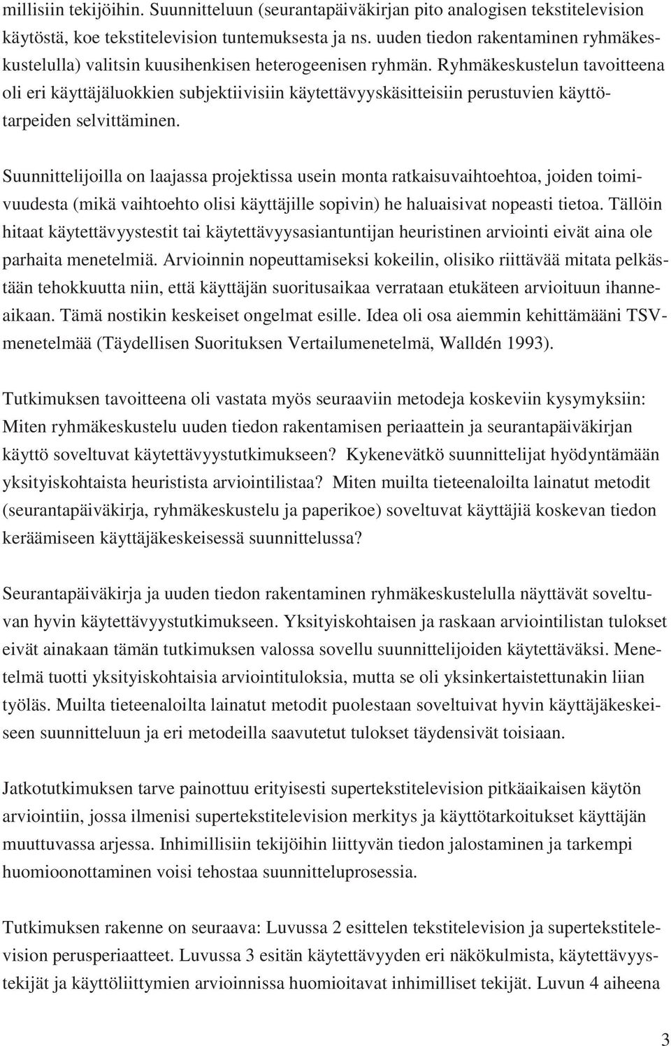 Ryhmäkeskustelun tavoitteena oli eri käyttäjäluokkien subjektiivisiin käytettävyyskäsitteisiin perustuvien käyttötarpeiden selvittäminen.