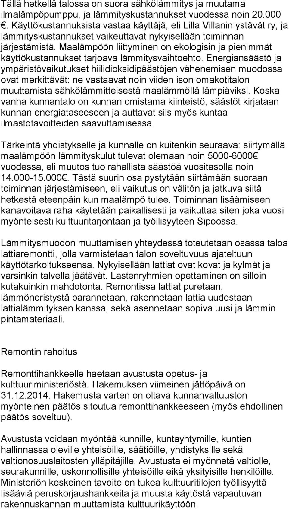 Maalämpöön liittyminen on ekologisin ja pienimmät käyttökustannukset tarjoava lämmitysvaihtoehto.