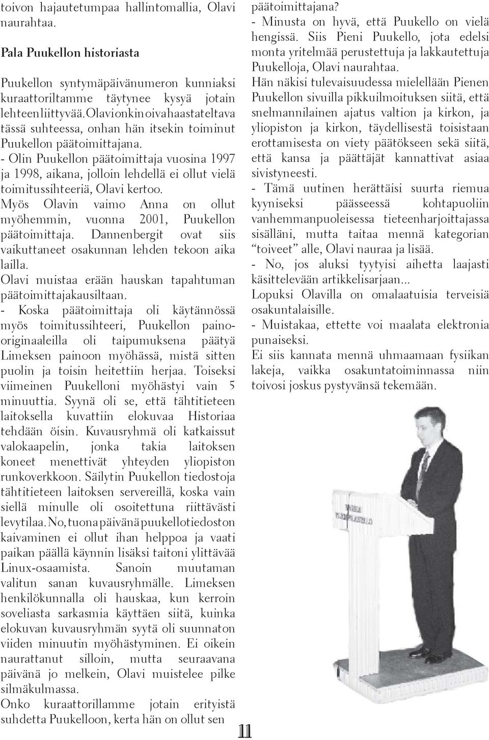 - Olin Puukellon päätoimittaja vuosina 1997 ja 1998, aikana, jolloin lehdellä ei ollut vielä toimitussihteeriä, Olavi kertoo.