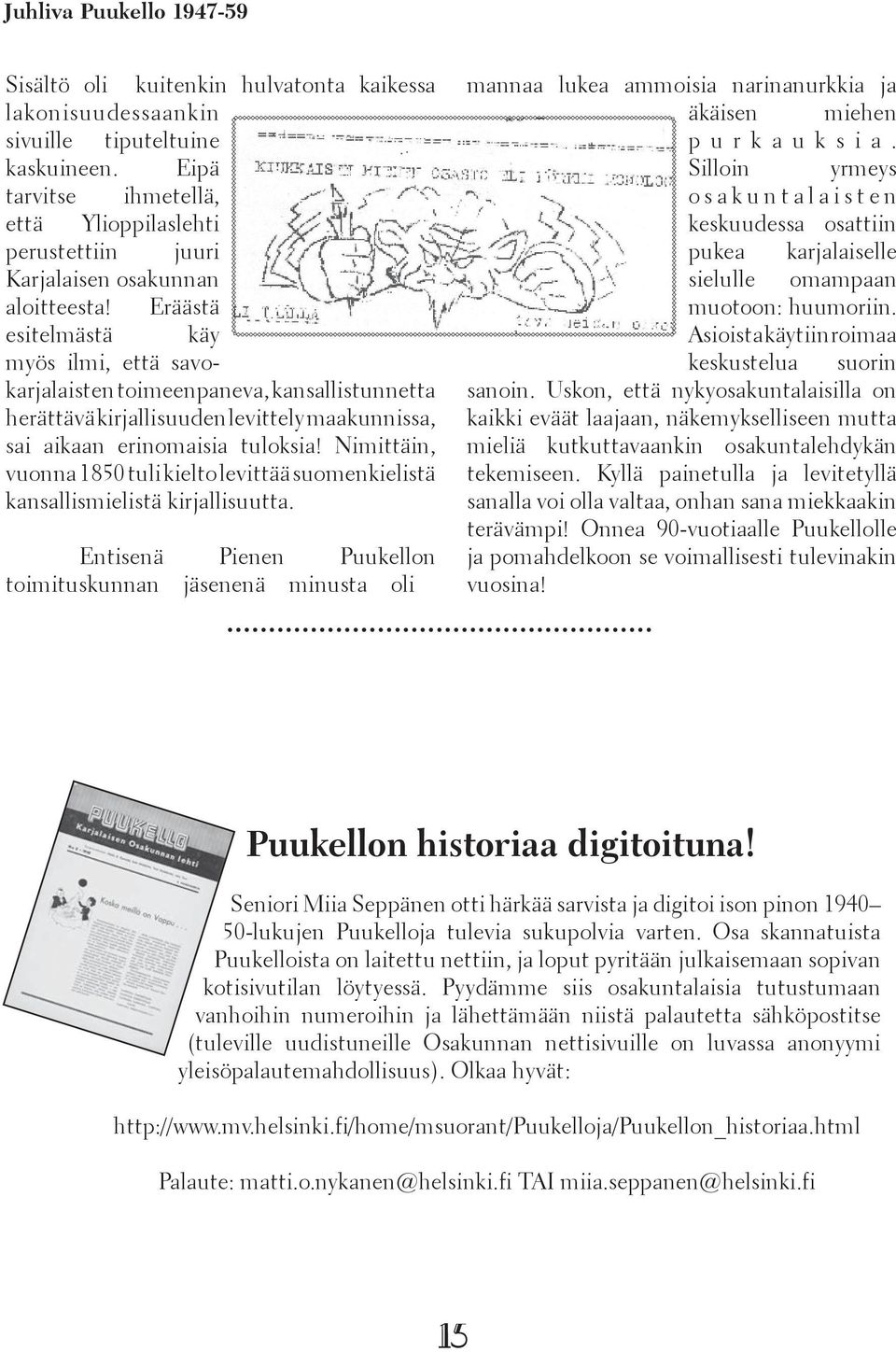 Eräästä esitelmästä käy myös ilmi, että savokarjalaisten toimeenpaneva, kansallistunnetta herättävä kirjallisuuden levittely maakunnissa, sai aikaan erinomaisia tuloksia!