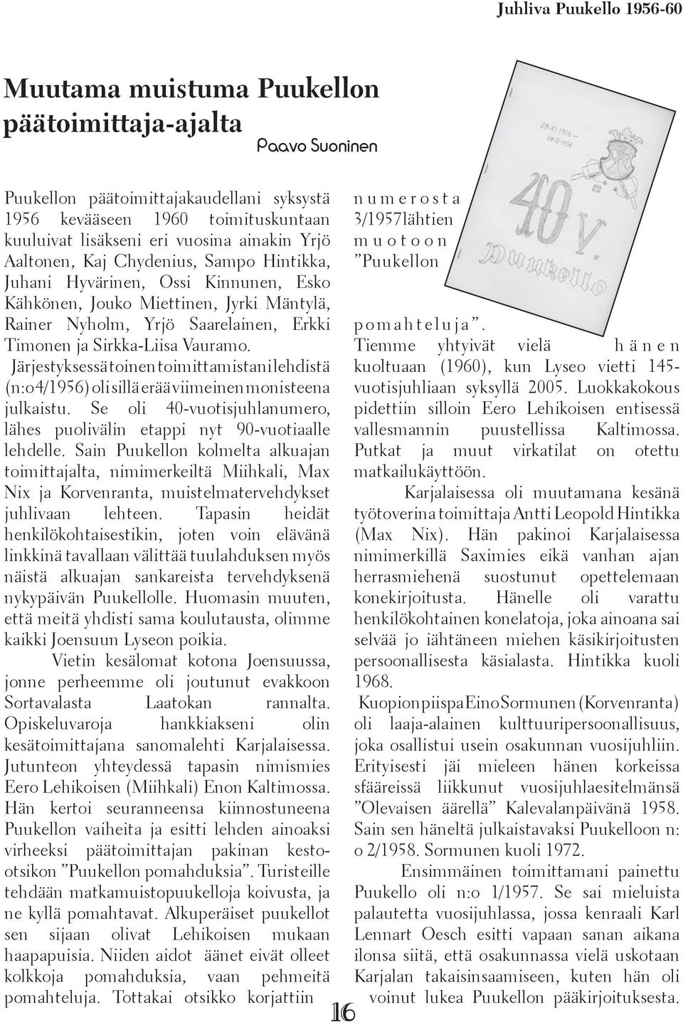 Vauramo. Järjestyksessä toinen toimittamistani lehdistä (n:o 4/1956) oli sillä erää viimeinen monisteena julkaistu. Se oli 40-vuotisjuhlanumero, lähes puolivälin etappi nyt 90-vuotiaalle lehdelle.