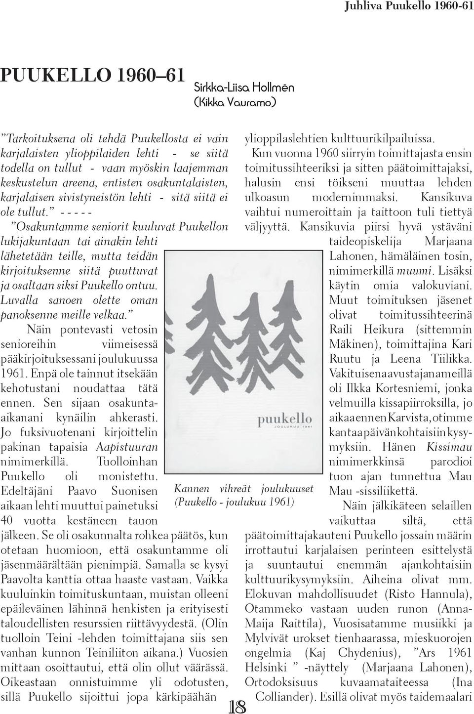 - - - - - Osakuntamme seniorit kuuluvat Puukellon lukijakuntaan tai ainakin lehti lähetetään teille, mutta teidän kirjoituksenne siitä puuttuvat ja osaltaan siksi Puukello ontuu.