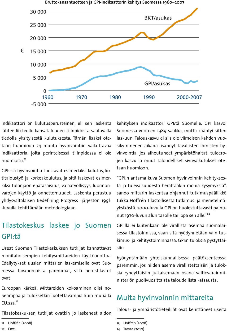 11 GPI:ssä hyvinvointia tuottavat esimerkiksi kulutus, kotitaloustyö ja korkeakoulutus, ja sitä laskevat esimerkiksi tulonjaon epätasaisuus, vajaatyöllisyys, luonnonvarojen käyttö ja onnettomuudet.