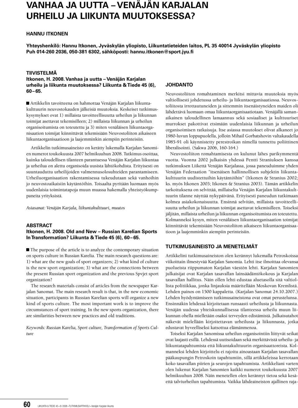 fi TIIVISTELMÄ Itkonen, H. 2008.  Liikunta & Tiede 45 (6), 60 65. Artikkelin tavoitteena on hahmottaa Venäjän Karjalan liikuntakulttuurin neuvostokauden jälkeisiä muutoksia.