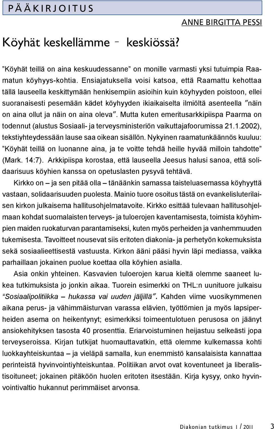 asenteella näin on aina ollut ja näin on aina oleva. Mutta kuten emeritusarkkipiispa Paarma on todennut (alustus Sosiaali- ja terveysministeriön vaikuttajafoorumissa 21.