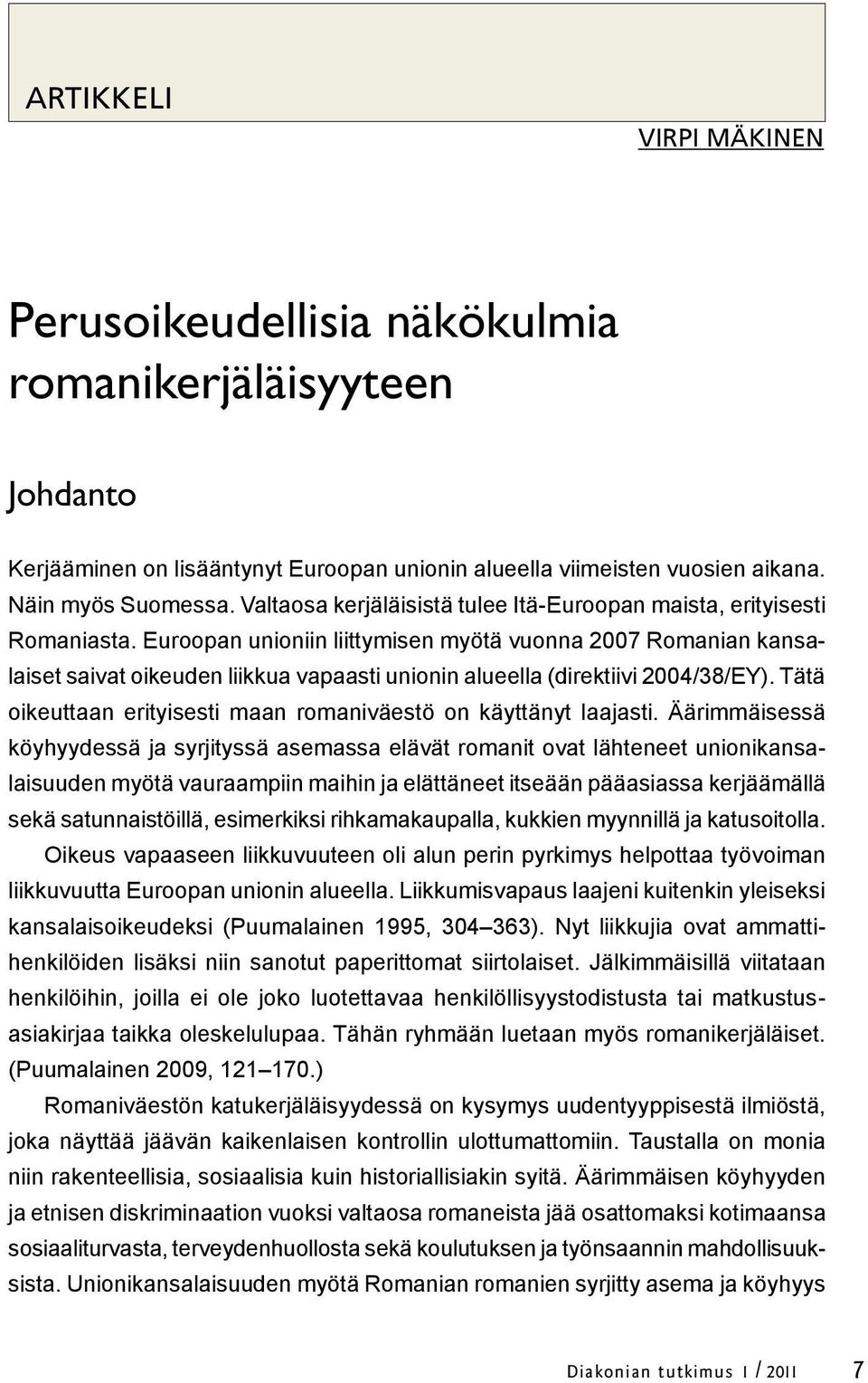 Euroopan unioniin liittymisen myötä vuonna 2007 Romanian kansalaiset saivat oikeuden liikkua vapaasti unionin alueella (direktiivi 2004/38/EY).