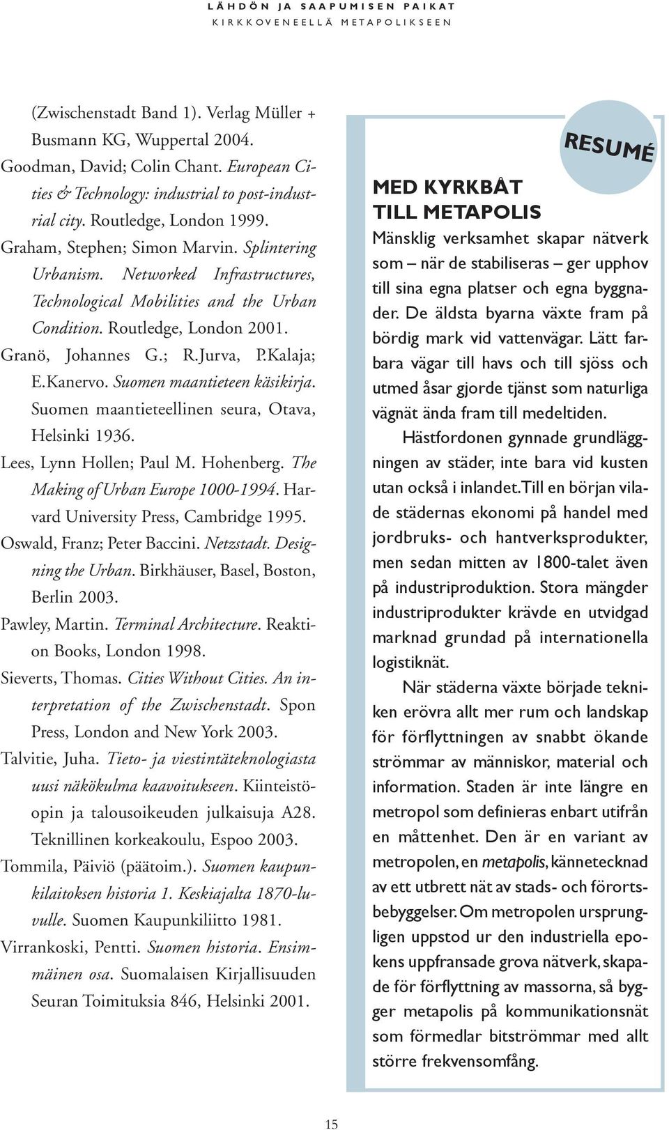 Networked Infrastructures, Technological Mobilities and the Urban Condition. Routledge, London 2001. Granö, Johannes G.; R.Jurva, P.Kalaja; E.Kanervo. Suomen maantieteen käsikirja.