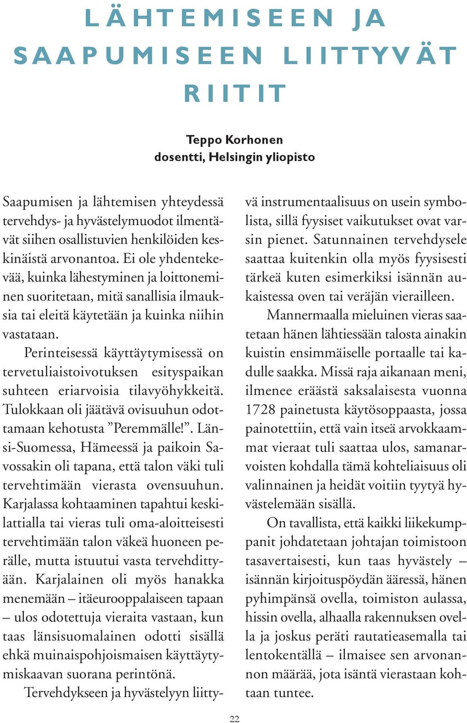 Ei ole yhdentekevää, kuinka lähestyminen ja loittoneminen suoritetaan, mitä sanallisia ilmauksia tai eleitä käytetään ja kuinka niihin vastataan.