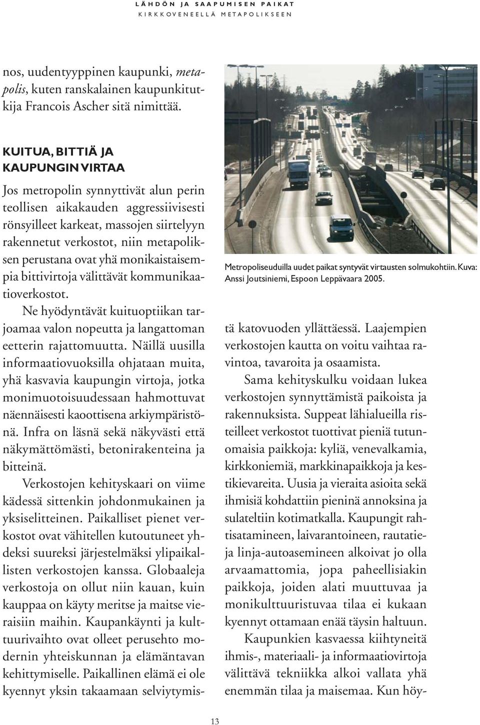 KUITUA, BITTIÄ JA KAUPUNGIN VIRTAA Jos metropolin synnyttivät alun perin teollisen aikakauden aggressiivisesti rönsyilleet karkeat, massojen siirtelyyn rakennetut verkostot, niin metapoliksen