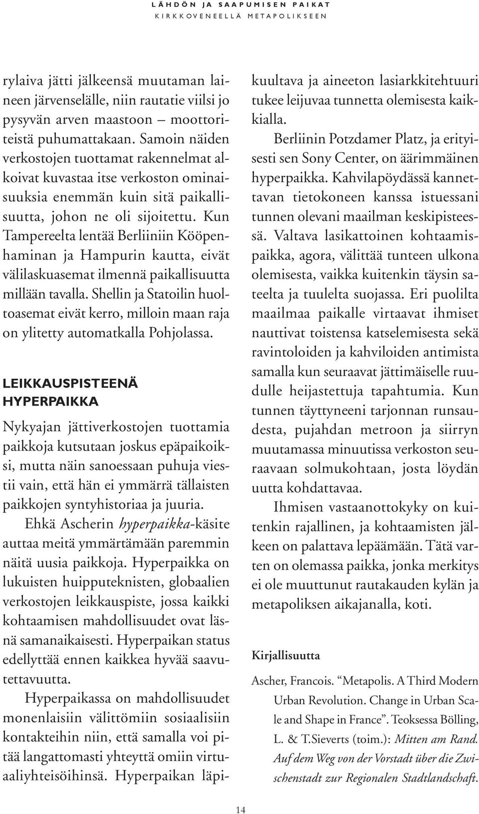 Kun Tampereelta lentää Berliiniin Kööpenhaminan ja Hampurin kautta, eivät välilaskuasemat ilmennä paikallisuutta millään tavalla.