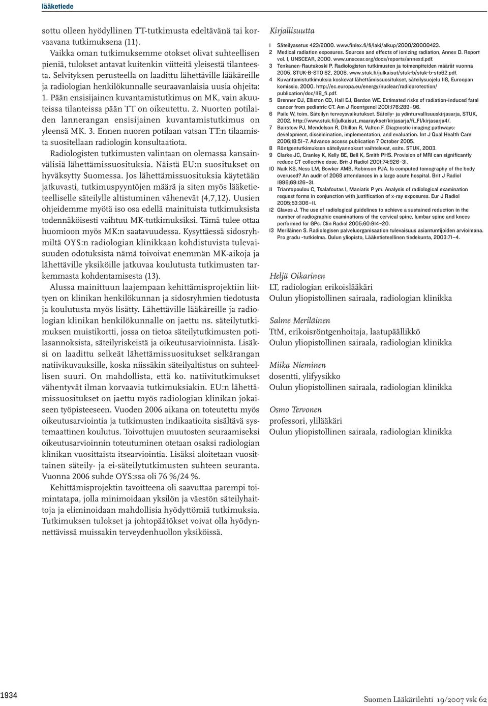 Pää esisijaie kuvatamistutkimus o MK, vai akuuteissa tilateissa pää TT o oikeutettu. 2. Nuorte potilaide laeraga esisijaie kuvatamistutkimus o yleesä MK. 3.