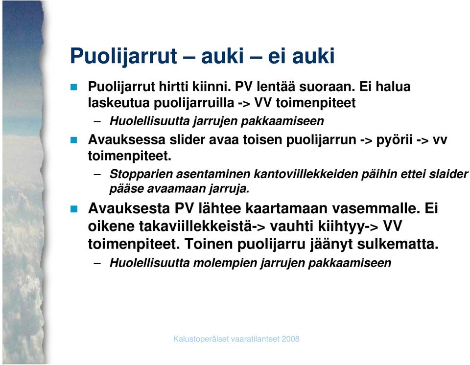 puolijarrun -> >pyörii -> vv toimenpiteet. Stopparien asentaminen kantoviillekkeiden päihin ettei slaider pääse avaamaan jarruja.