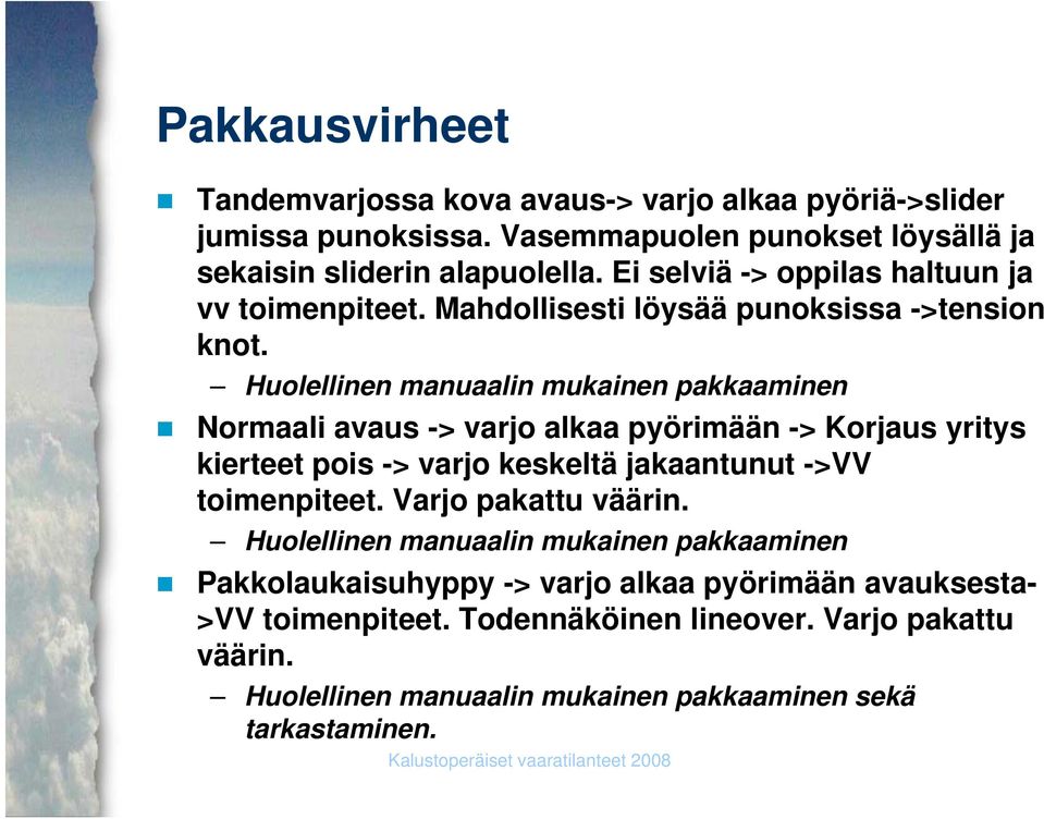 Huolellinen manuaalin mukainen pakkaaminen Normaali avaus -> varjo alkaa pyörimään -> Korjaus yritys kierteet pois -> varjo keskeltä jakaantunut ->VV toimenpiteet.