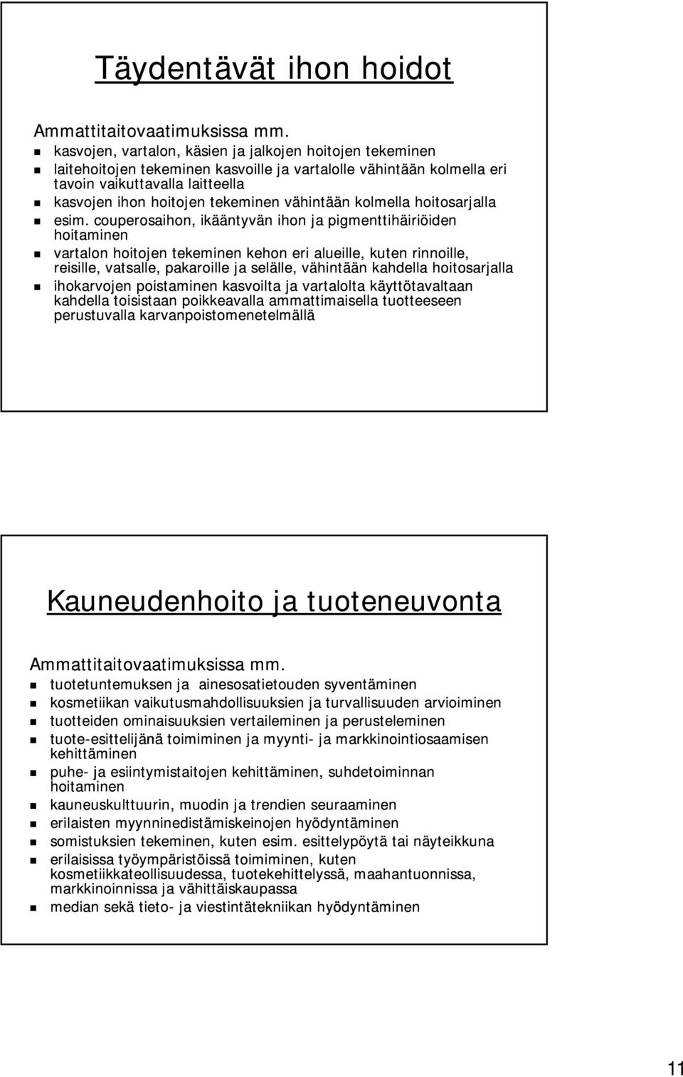 couperosaihon, ikääntyvän ihon ja pigmenttihäiriöiden hoitaminen vartalon hoitojen tekeminen kehon eri alueille, kuten rinnoille, reisille, vatsalle, pakaroille ja selälle, vähintään kahdella