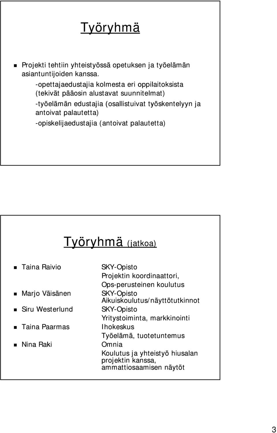 palautetta) tt -opiskelijaedustajia (antoivat palautetta) Työryhmä (jatkoa) Taina Raivio SKY-Opisto Projektin koordinaattori, Ops-perusteinen perusteinen koulutus