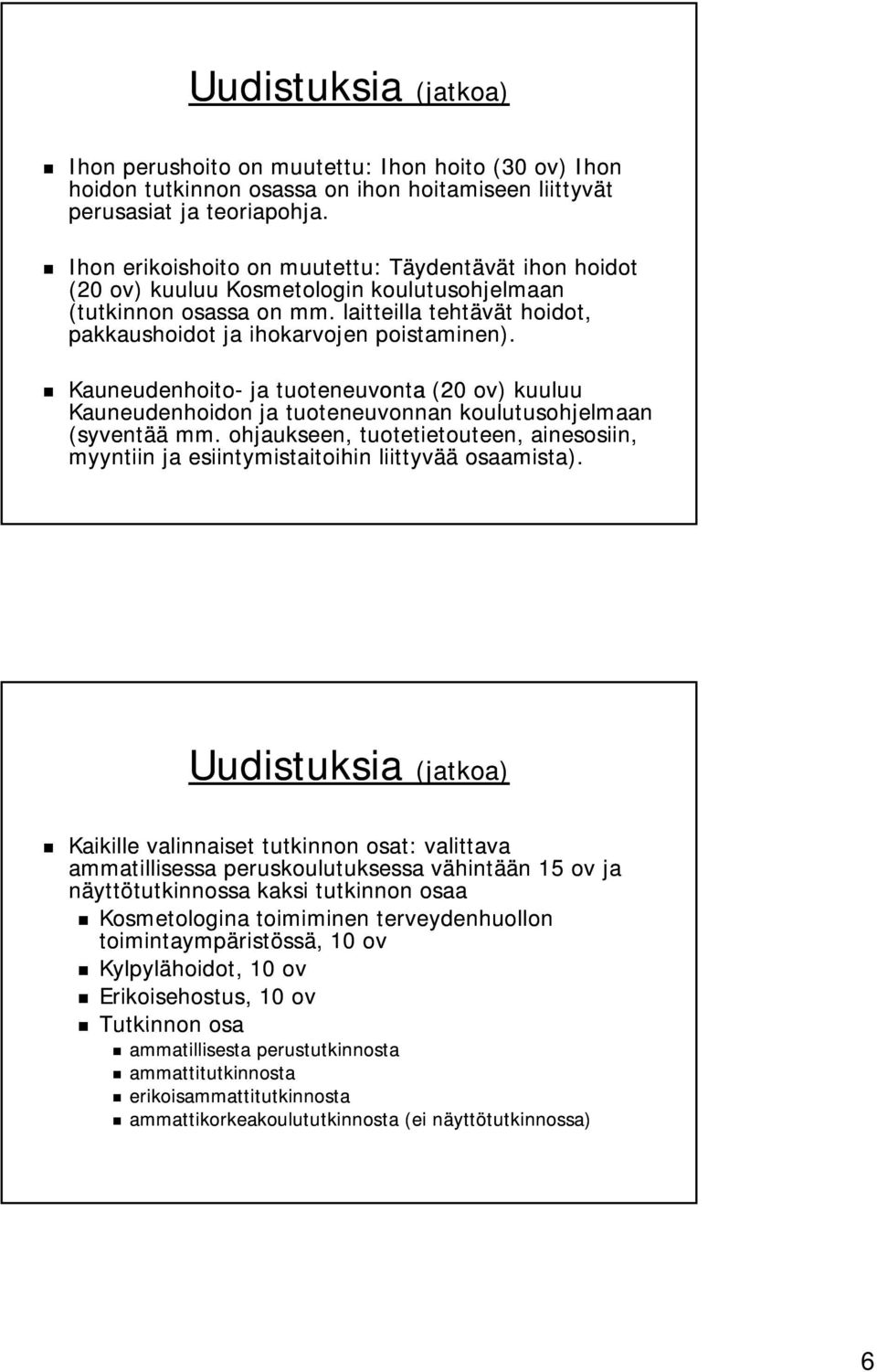 Kauneudenhoito- ja tuoteneuvonta (20 ov) kuuluu Kauneudenhoidon ja tuoteneuvonnan koulutusohjelmaan (syventää mm.