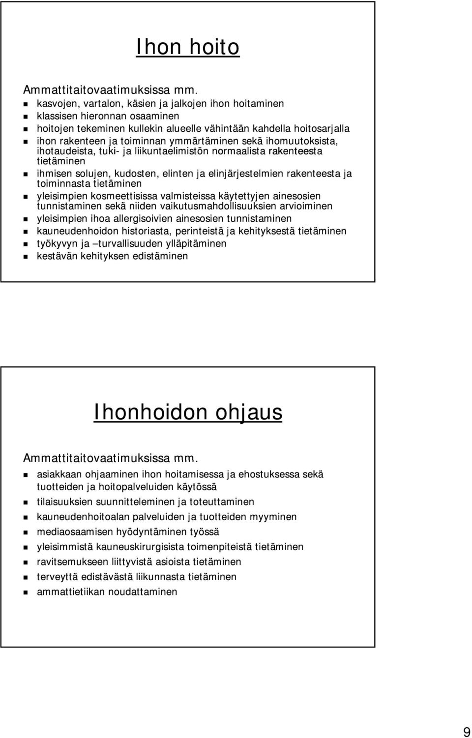 tietäminen yleisimpien kosmeettisissa valmisteissa käytettyjen ainesosien tunnistaminen sekä niiden vaikutusmahdollisuuksien arvioiminen yleisimpien ihoa allergisoivien ainesosien tunnistaminen