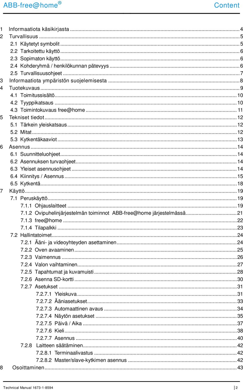 1 Tärkein yleiskatsaus... 12 5.2 Mitat... 12 5.3 Kytkentäkaaviot... 13 6 Asennus... 14 6.1 Suunnitteluohjeet... 14 6.2 Asennuksen turvaohjeet... 14 6.3 Yleiset asennusohjeet... 14 6.4 Kiinnitys / Asennus.