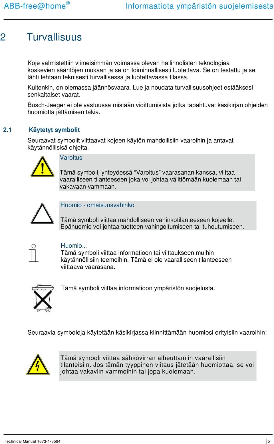 Busch-Jaeger ei ole vastuussa mistään vioittumisista jotka tapahtuvat käsikirjan ohjeiden huomiotta jättämisen takia. 2.