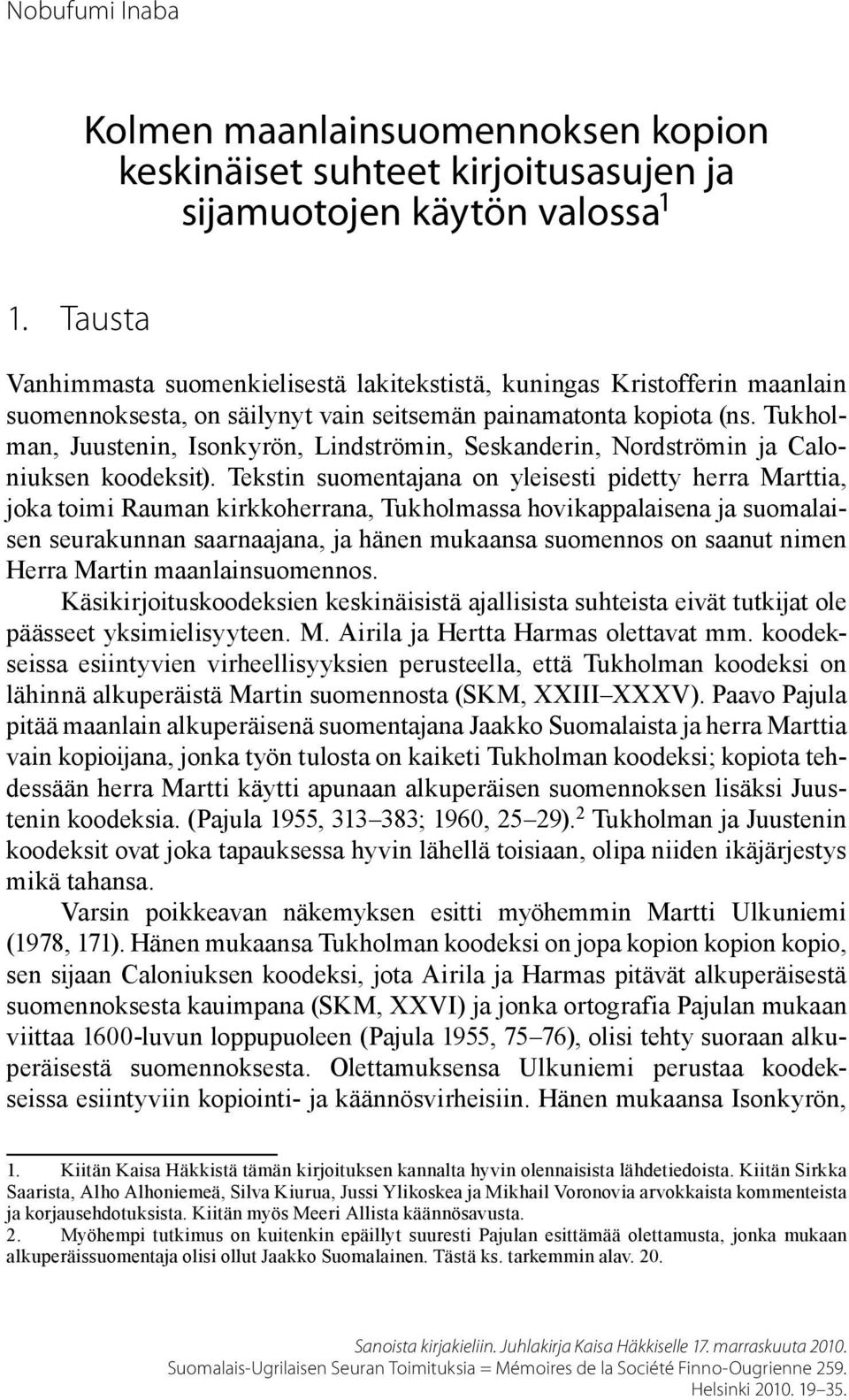 Tukholman, Juustenin, Isonkyrön, Lindströmin, Seskanderin, Nordströmin ja Caloniuksen koodeksit).