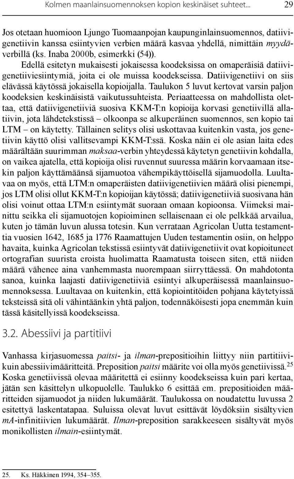 Edellä esitetyn mukaisesti jokaisessa koodeksissa on omaperäisiä datiivigenetiiviesiintymiä, joita ei ole muissa koodekseissa. Datiivigenetiivi on siis elävässä käytössä jokaisella kopioijalla.