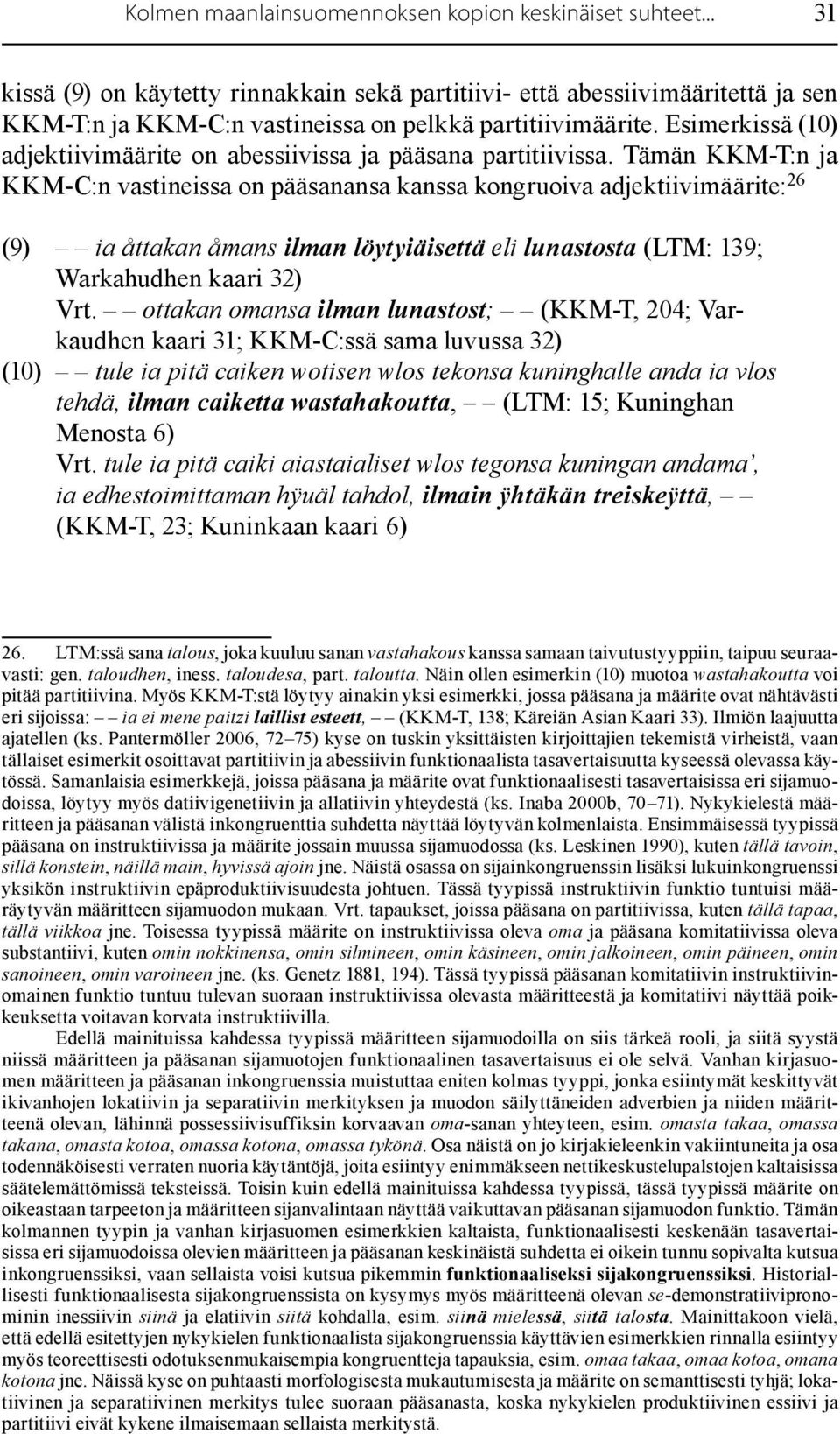 Tämän KKM-T:n ja KKM-C:n vastineissa on pääsanansa kanssa kongruoiva adjektiivimäärite: 26 (9) ia åttakan åmans ilman löytyiäisettä eli lunastosta (LTM: 139; Warkahudhen kaari 32) Vrt.