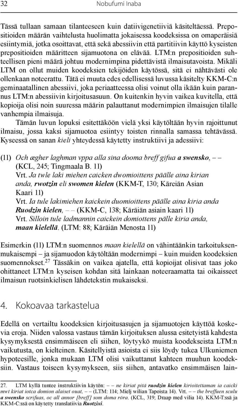 sijamuotona on elävää. LTM:n prepositioiden suhteellisen pieni määrä johtuu modernimpina pidettävistä ilmaisutavoista.