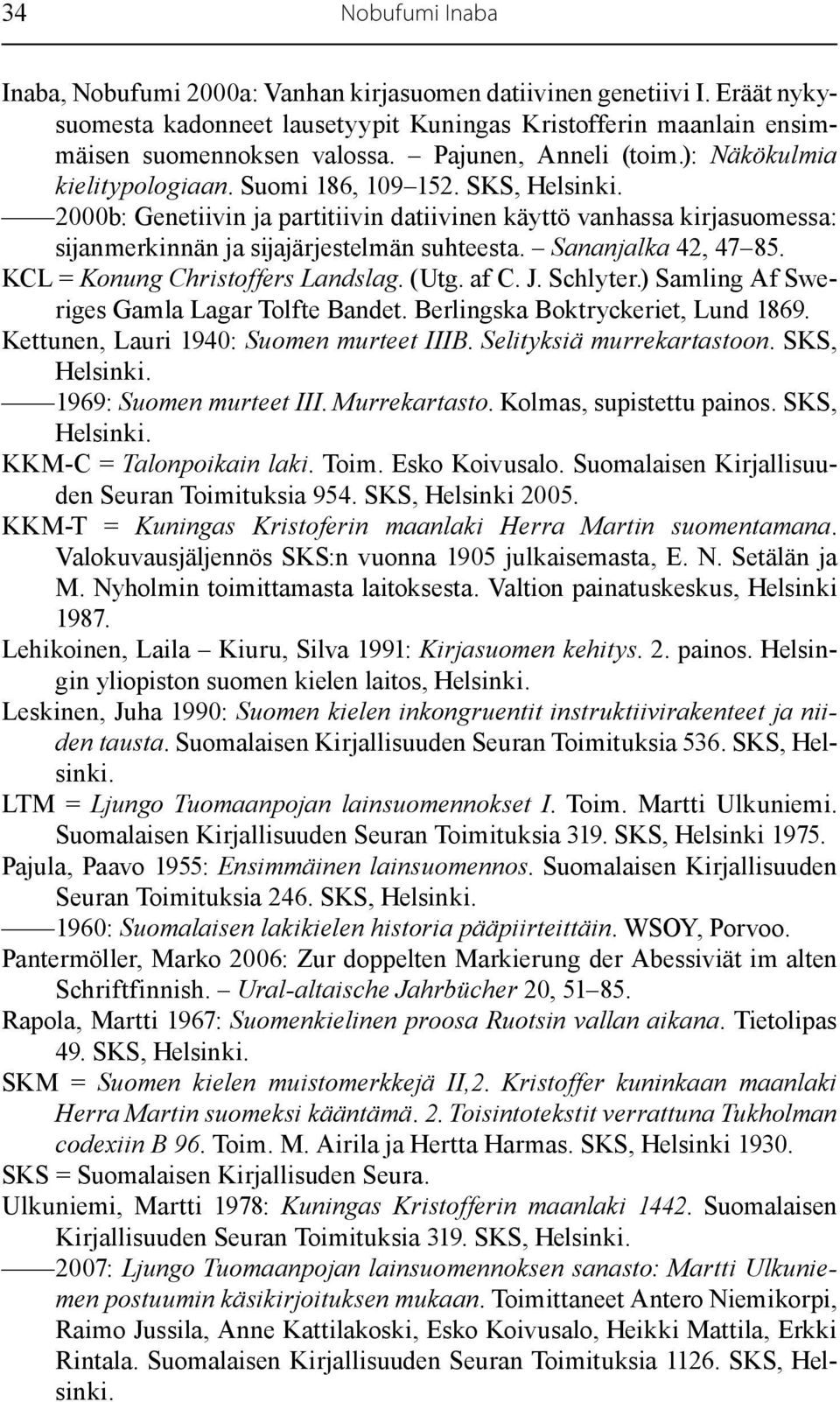 2000b: Genetiivin ja partitiivin datiivinen käyttö vanhassa kirjasuomessa: sijanmerkinnän ja sijajärjestelmän suhteesta. Sananjalka 42, 47 85. KCL = Konung Christoffers Landslag. (Utg. af C. J.