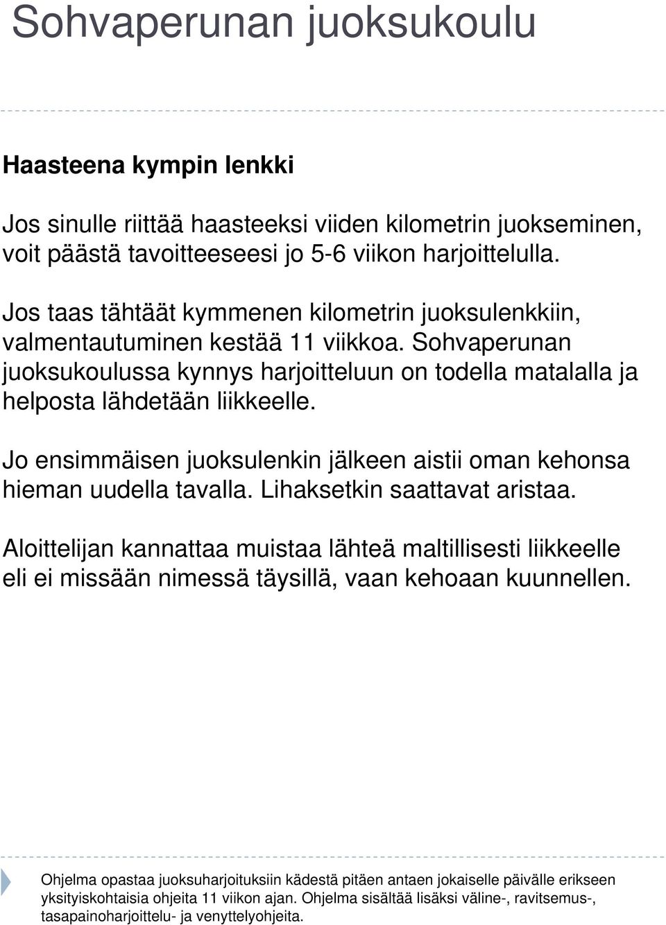 Jo ensimmäisen juoksulenkin jälkeen aistii oman kehonsa hieman uudella tavalla. Lihaksetkin saattavat aristaa.