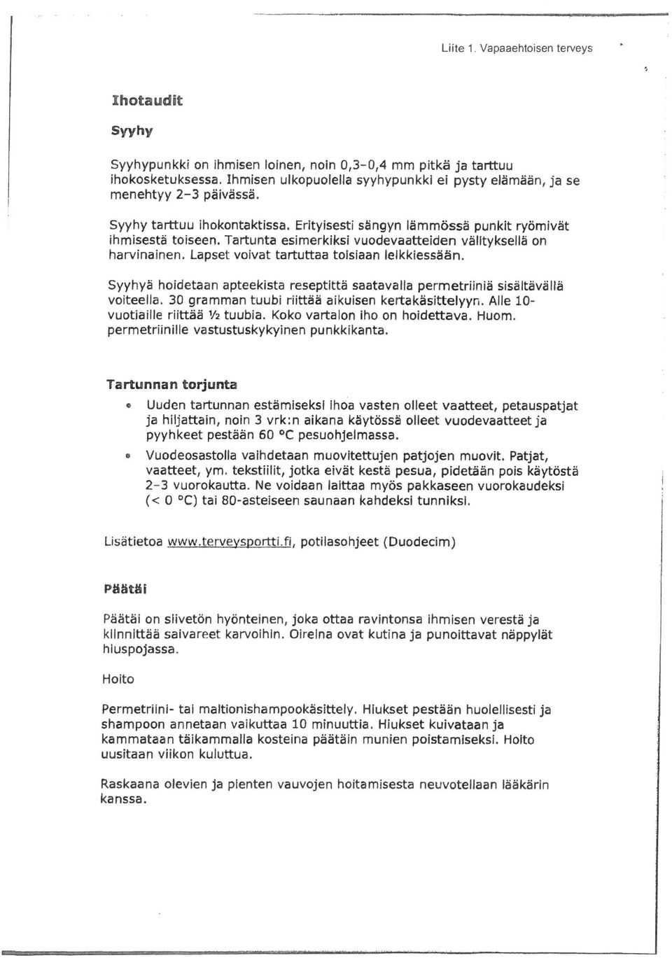 Tartunta esimerkiksi vuodevaatteiden vslityksellfi on harvinainen. Lapset voivat tartuttaa tolsiaan lelkkiessaan. Syyhya hoidetaan apteekista reseptltta saatavalla permetriinia sisaltavalla voiteella.