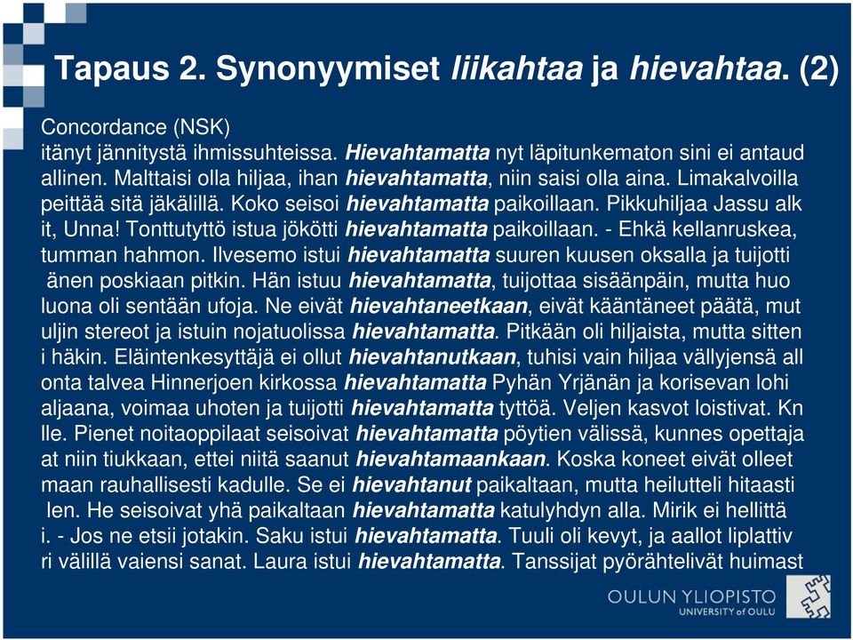 Tonttutyttö istua jökötti hievahtamatta paikoillaan. - Ehkä kellanruskea, tumman hahmon. Ilvesemo istui hievahtamatta suuren kuusen oksalla ja tuijotti änen poskiaan pitkin.