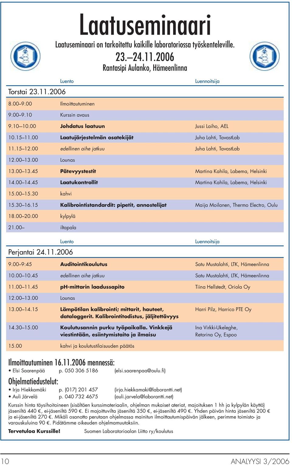 00 edellinen aihe jatkuu Juha Lahti, TavastLab 12.00 13.00 Lounas 13.00 13.45 Pätevyystestit Martina Kahila, Labema, Helsinki 14.00 14.45 Laatukontrollit Martina Kahila, Labema, Helsinki 15.00 15.