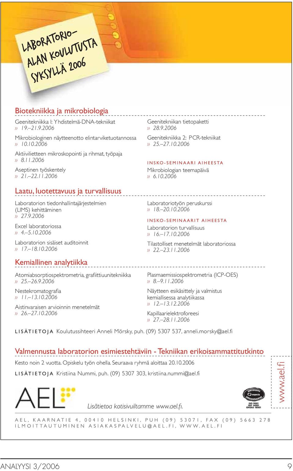 10.2006 Laatu, luotettavuus ja turvallisuus Laboratorion tiedonhallintajärjestelmien (LIMS) kehittäminen» 27.9.2006 Excel laboratoriossa» 4. 5.10.2006 Laboratorion sisäiset auditoinnit» 17. 18.10.2006 Kemiallinen analytiikka Atomiabsorptiospektrometria, grafiittiuunitekniikka» 25.