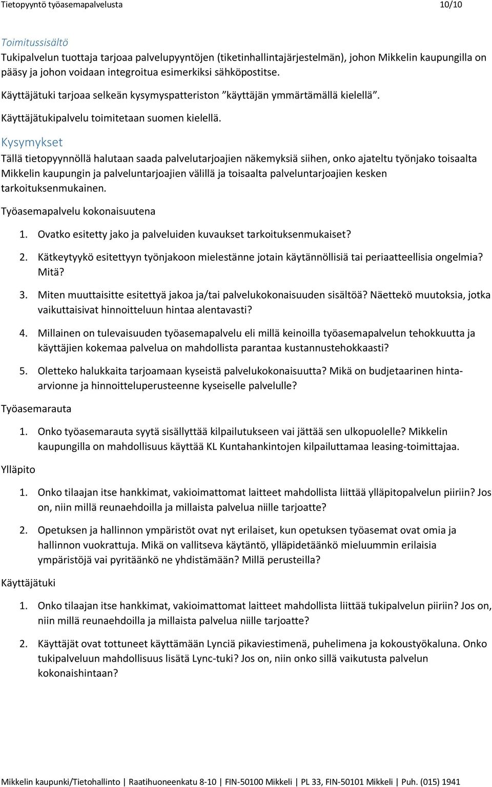 Kysymykset Tällä tietopyynnöllä halutaan saada palvelutarjoajien näkemyksiä siihen, onko ajateltu työnjako toisaalta Mikkelin kaupungin ja palveluntarjoajien välillä ja toisaalta palveluntarjoajien