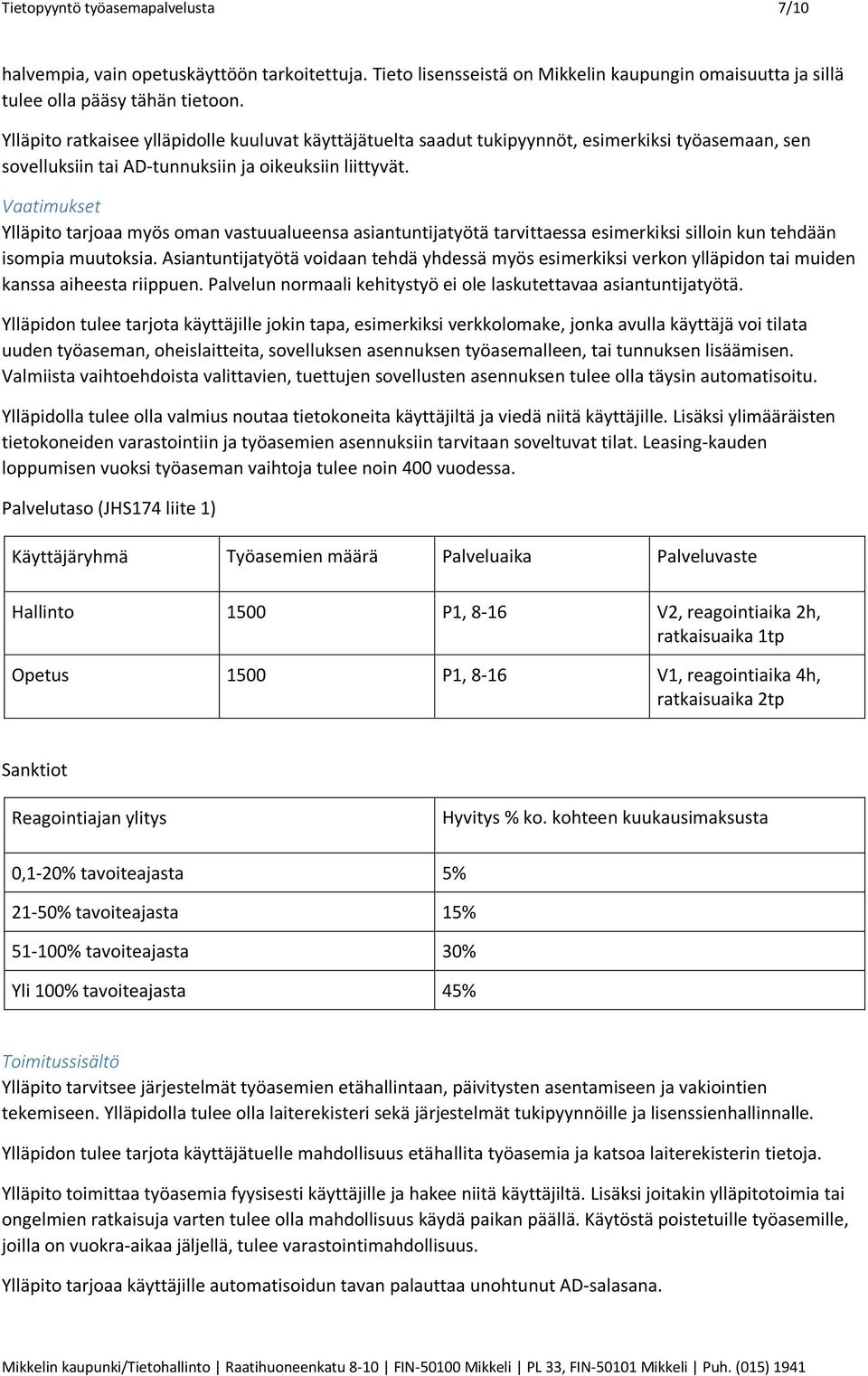 Vaatimukset Ylläpito tarjoaa myös oman vastuualueensa asiantuntijatyötä tarvittaessa esimerkiksi silloin kun tehdään isompia muutoksia.