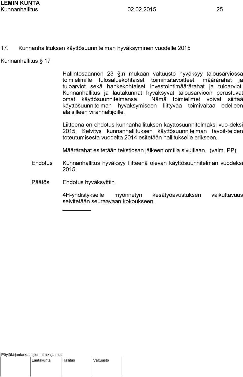 määrärahat ja tuloarviot sekä hankekohtaiset investointimäärärahat ja tuloarviot. Kunnanhallitus ja lautakunnat hyväksyvät talousarvioon perustuvat omat käyttösuunnitelmansa.