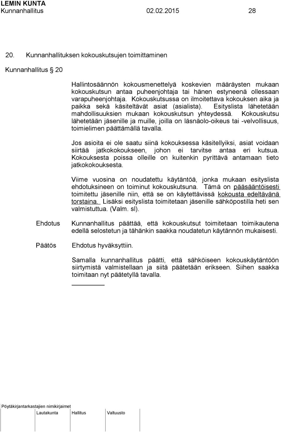 varapuheenjohtaja. Kokouskutsussa on ilmoitettava kokouksen aika ja paikka sekä käsiteltävät asiat (asialista). Esityslista lähetetään mahdollisuuksien mukaan kokouskutsun yhteydessä.