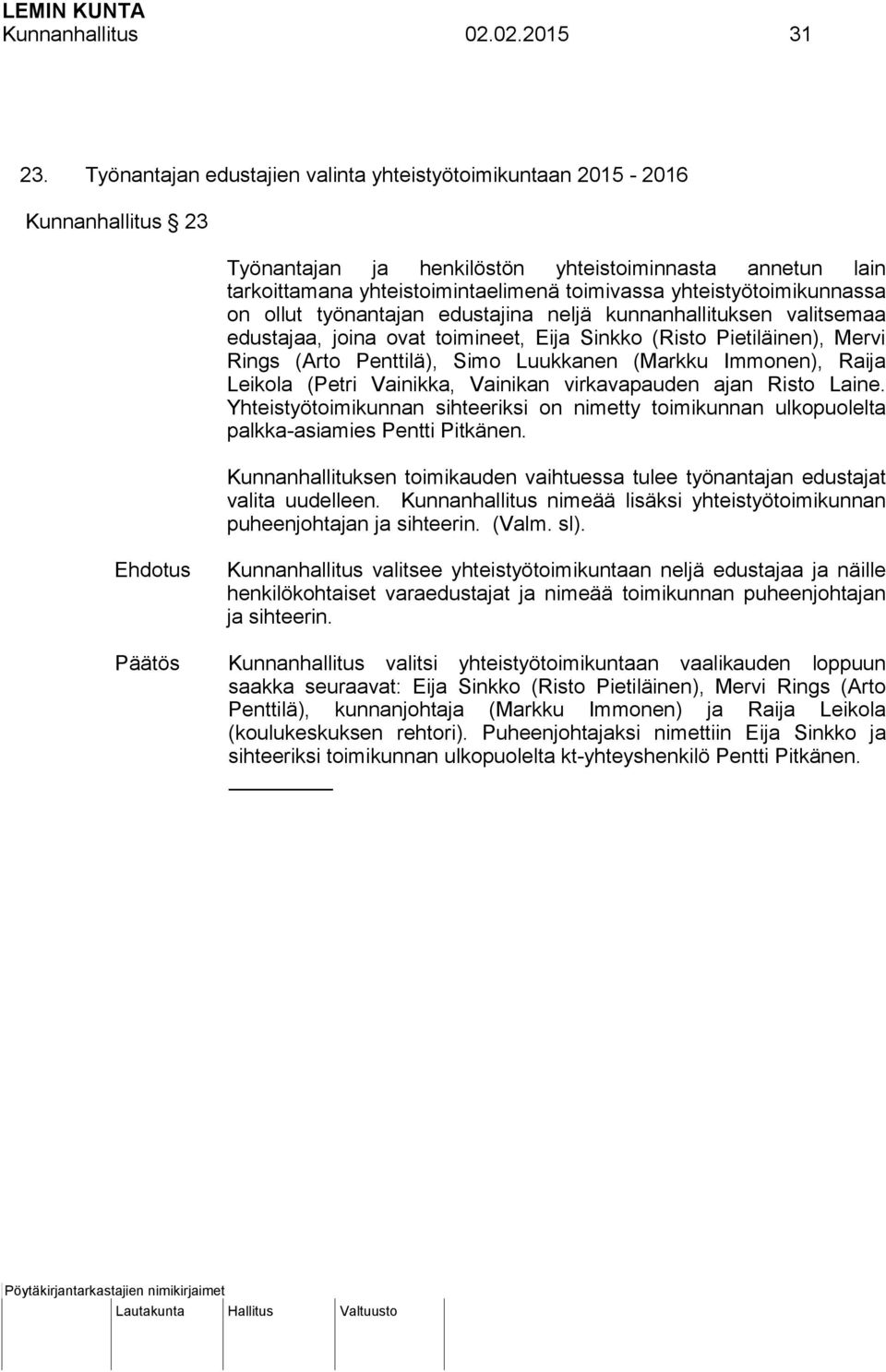 yhteistyötoimikunnassa on ollut työnantajan edustajina neljä kunnanhallituksen valitsemaa edustajaa, joina ovat toimineet, Eija Sinkko (Risto Pietiläinen), Mervi Rings (Arto Penttilä), Simo Luukkanen