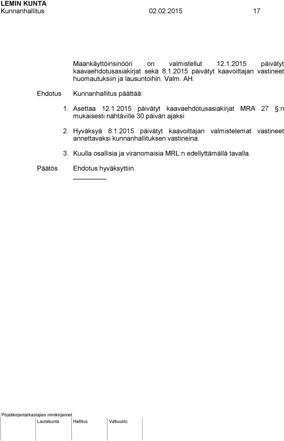 Hyväksyä 8.1.2015 päivätyt kaavoittajan valmistelemat vastineet annettavaksi kunnanhallituksen vastineina. 3.