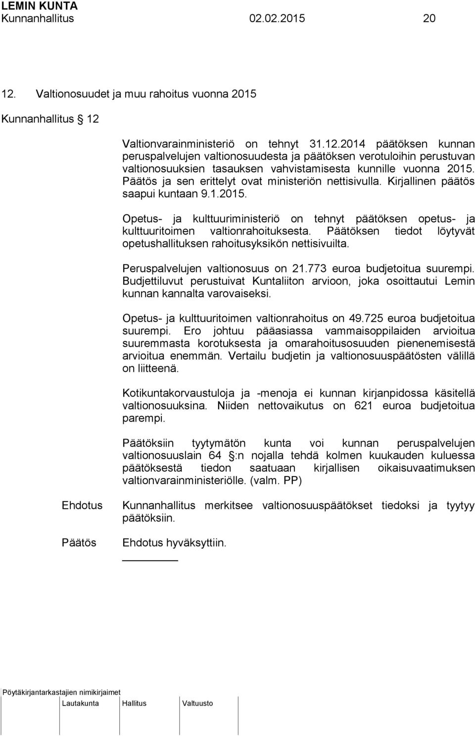 Päätöksen tiedot löytyvät opetushallituksen rahoitusyksikön nettisivuilta. Peruspalvelujen valtionosuus on 21.773 euroa budjetoitua suurempi.