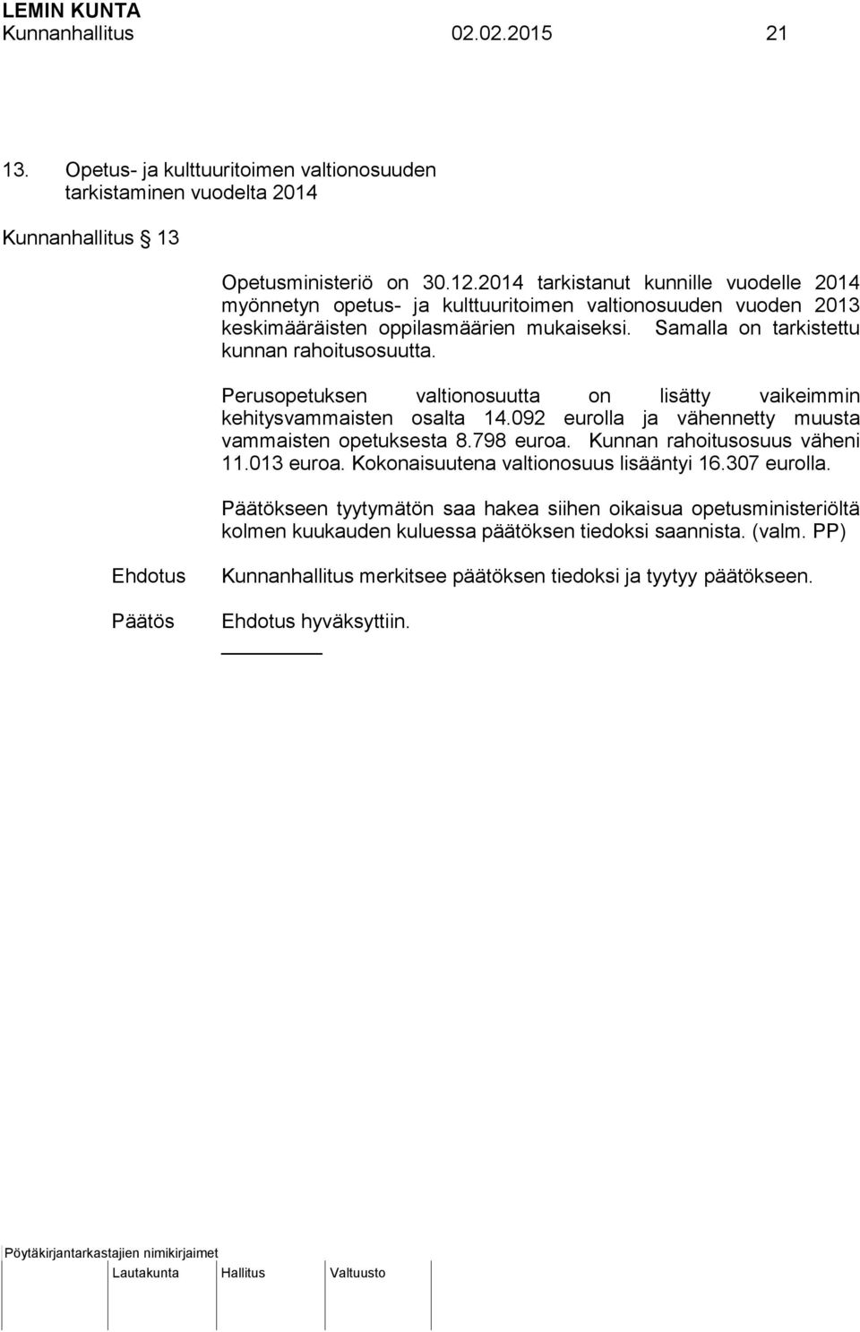 Perusopetuksen valtionosuutta on lisätty vaikeimmin kehitysvammaisten osalta 14.092 eurolla ja vähennetty muusta vammaisten opetuksesta 8.798 euroa. Kunnan rahoitusosuus väheni 11.013 euroa.