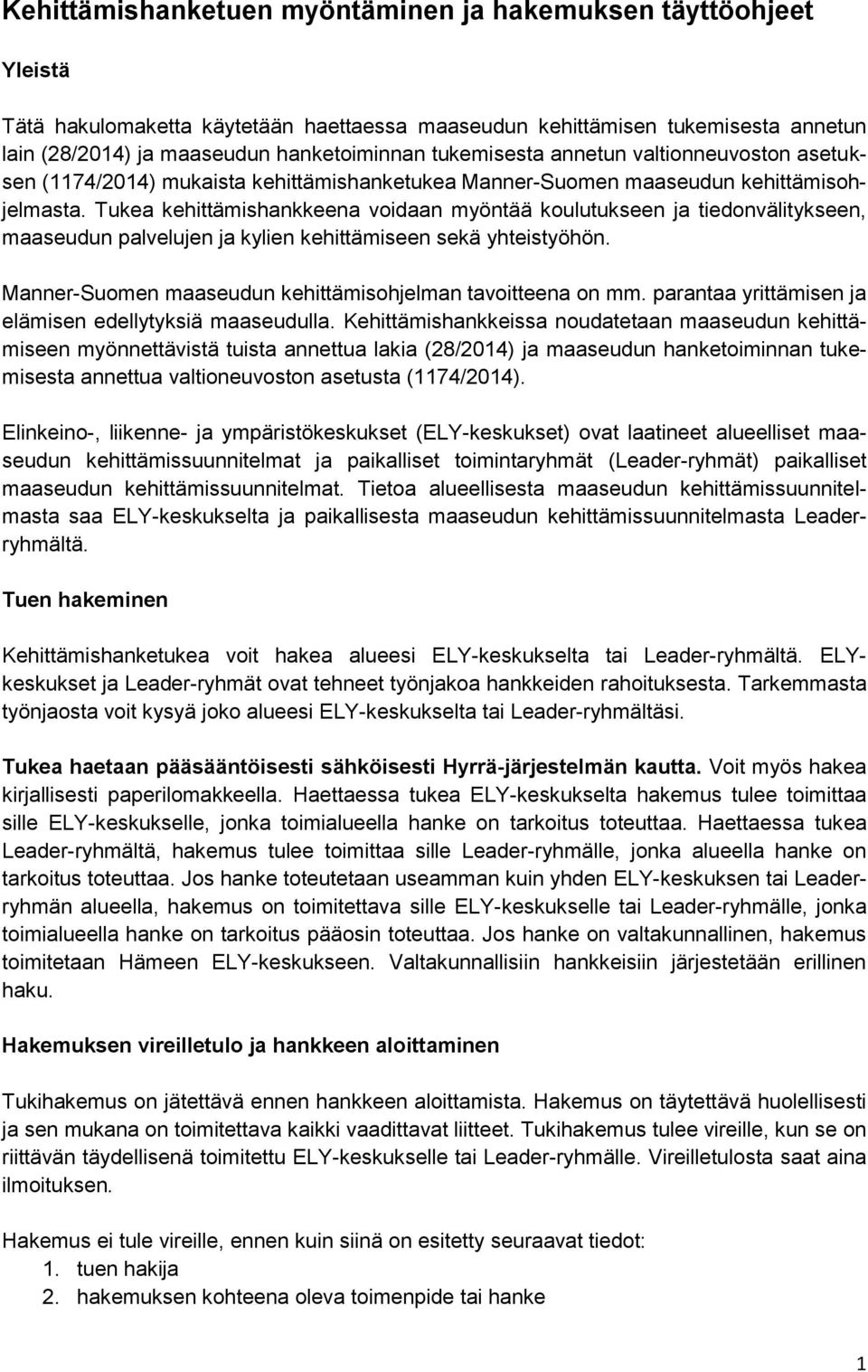 Tukea kehittämishankkeena voidaan myöntää koulutukseen ja tiedonvälitykseen, maaseudun palvelujen ja kylien kehittämiseen sekä yhteistyöhön.