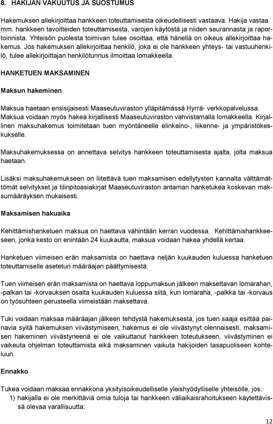 Jos hakemuksen allekirjoittaa henkilö, joka ei ole hankkeen yhteys- tai vastuuhenkilö, tulee allekirjoittajan henkilötunnus ilmoittaa lomakkeella.