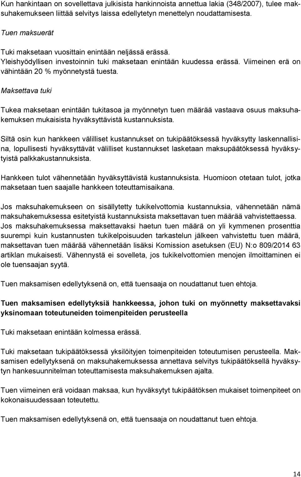 Maksettava tuki Tukea maksetaan enintään tukitasoa ja myönnetyn tuen määrää vastaava osuus maksuhakemuksen mukaisista hyväksyttävistä kustannuksista.