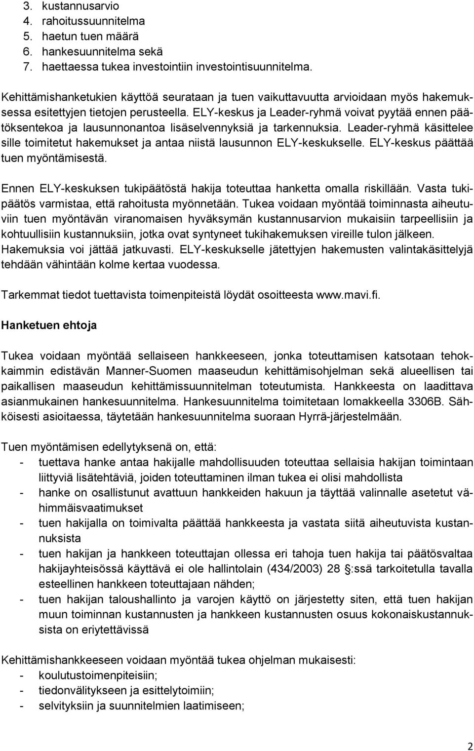 ELY-keskus ja Leader-ryhmä voivat pyytää ennen päätöksentekoa ja lausunnonantoa lisäselvennyksiä ja tarkennuksia.