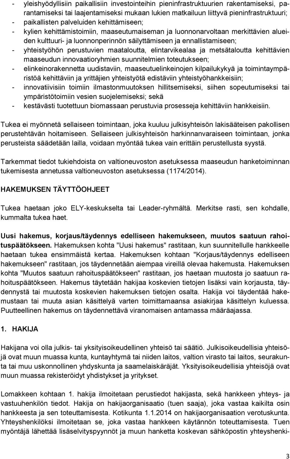 perustuvien maataloutta, elintarvikealaa ja metsätaloutta kehittävien maaseudun innovaatioryhmien suunnitelmien toteutukseen; - elinkeinorakennetta uudistaviin, maaseutuelinkeinojen kilpailukykyä ja