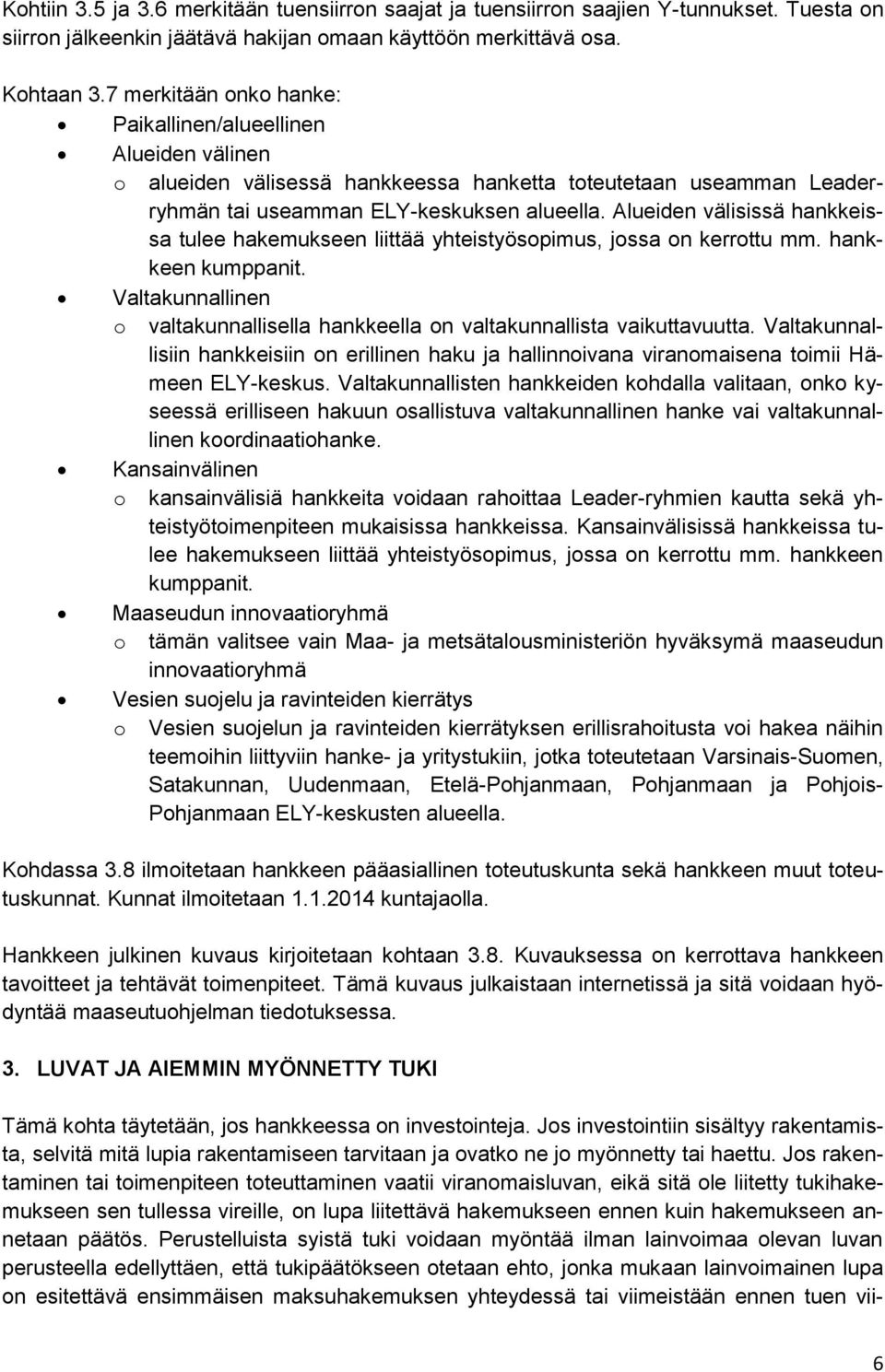 Alueiden välisissä hankkeissa tulee hakemukseen liittää yhteistyösopimus, jossa on kerrottu mm. hankkeen kumppanit. Valtakunnallinen o valtakunnallisella hankkeella on valtakunnallista vaikuttavuutta.